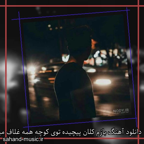 دانلود آهنگ بازم کلان پیچیده توی کوچه همه غلاف میکنن