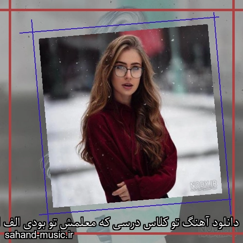 دانلود آهنگ تو کلاس درسی که معلمش تو بودی الف اول و یای آخرش