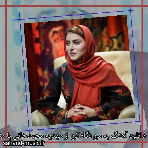 دانلود آهنگ به من نگاه کن از مهدیه محمدخانی با متن کامل