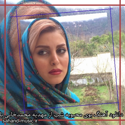 دانلود آهنگ بوی محبوبه شب از مهدیه محمدخانی با متن کامل