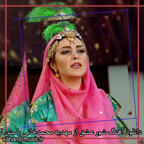 دانلود آهنگ شور عشق از مهدیه محمدخانی با متن کامل