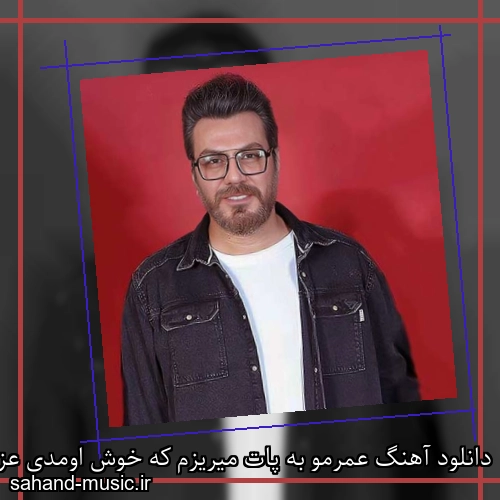 دانلود آهنگ عمرمو به پات میریزم که خوش اومدی عزیزم