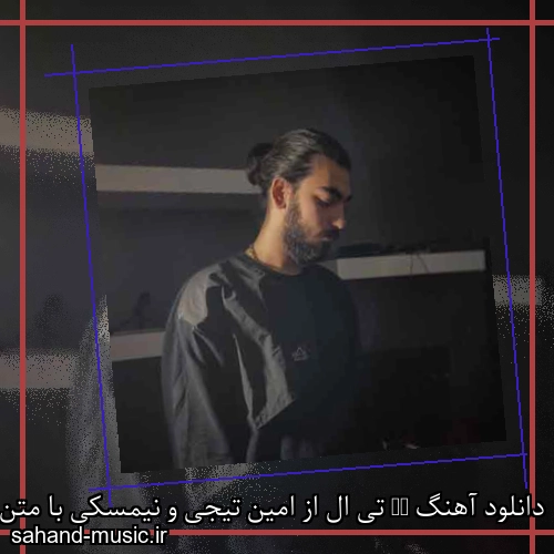 دانلود آهنگ TL تی ال از امین تیجی و نیمسکی با متن کامل
