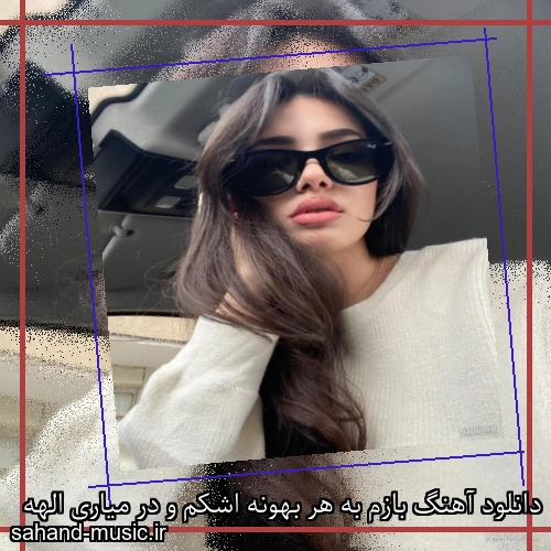 دانلود آهنگ بازم به هر بهونه اشکم و در میاری الهه