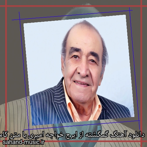 دانلود آهنگ گمگشته از ایرج خواجه امیری با متن کامل