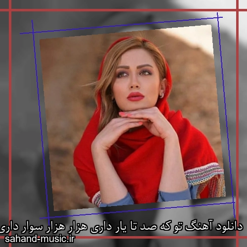 دانلود آهنگ تو که صد تا یار داری هزار هزار سوار داری