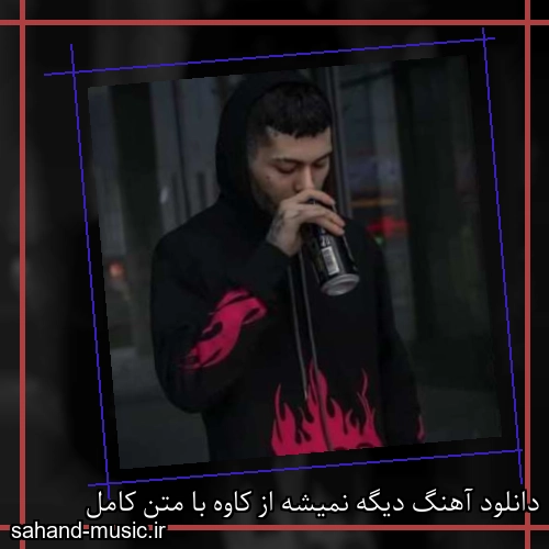 دانلود آهنگ دیگه نمیشه از کاوه با متن کامل