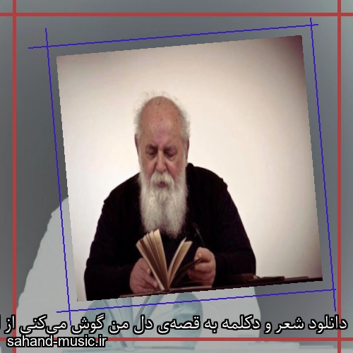 دانلود شعر و دکلمه به قصه‌ی دل من گوش می‌کنی از امیر هوشنگ ابتهاج با متن کامل و صدای خودش