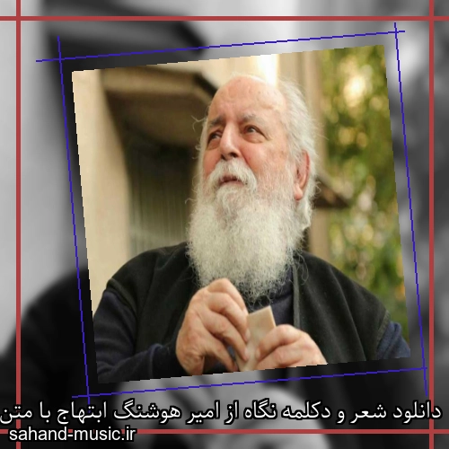 دانلود شعر و دکلمه نگاه از امیر هوشنگ ابتهاج با متن کامل و صدای خودش