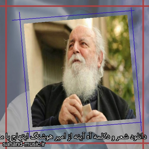 دانلود شعر و دکلمه آه آینه از امیر هوشنگ ابتهاج با متن کامل و صدای خودش