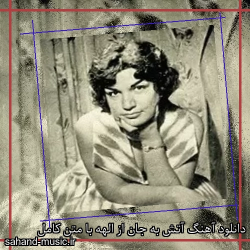 دانلود آهنگ آتش به جان از الهه با متن کامل