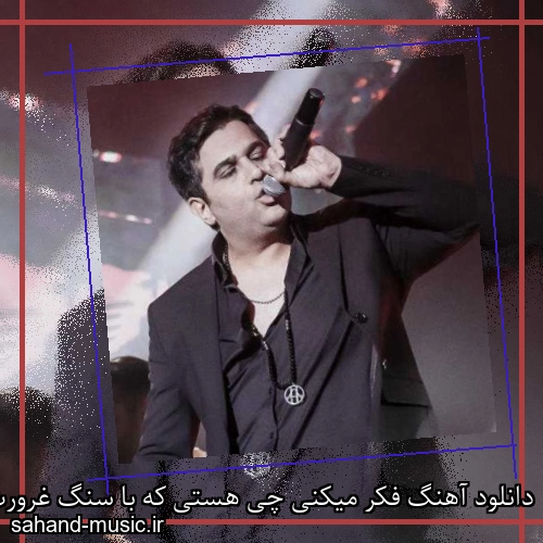 دانلود آهنگ فکر میکنی چی هستی که با سنگ غرورت قلب منو شکستی