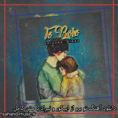 دانلود آهنگ تو برو از اپیکور و نیراد با متن کامل