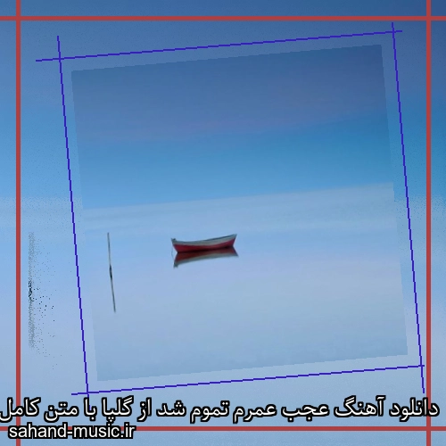 دانلود آهنگ عجب عمرم تموم شد از گلپا با متن کامل
