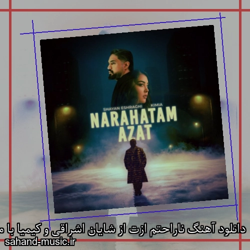 دانلود آهنگ ناراحتم ازت از شایان اشراقی و کیمیا با متن کامل