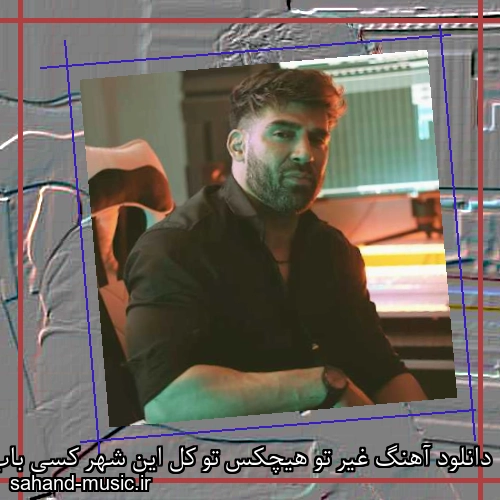 دانلود آهنگ غیر تو هیچکس تو کل این شهر کسی باب دلم نیست
