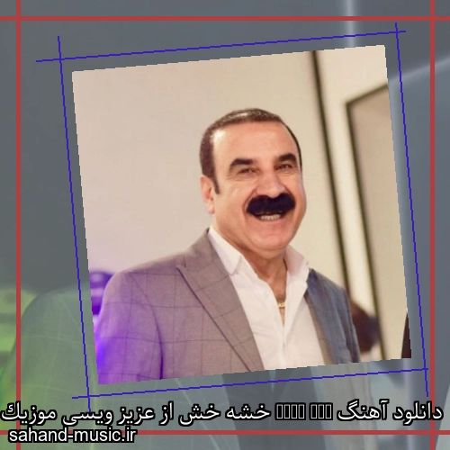 دانلود آهنگ Xsha Xsh خشه خش از عزیز ویسی موزیک کردی