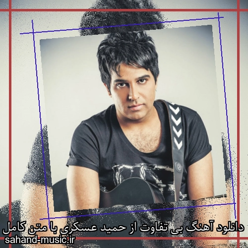 دانلود آهنگ بی تفاوت از حمید عسکری با متن کامل