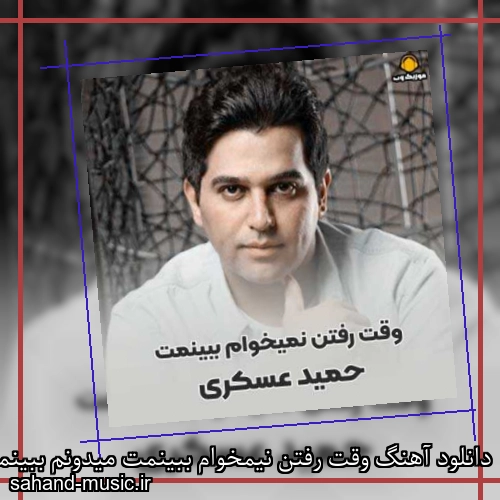دانلود آهنگ وقت رفتن نیمخوام ببینمت میدونم ببینمت کم میارم حمید عسکری