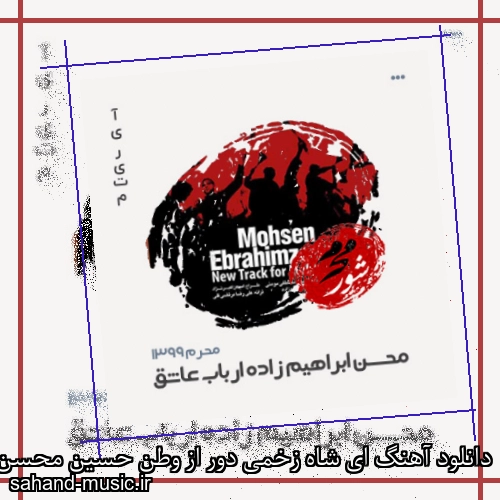 دانلود آهنگ ای شاه زخمی دور از وطن حسین محسن ابراهیم زاده
