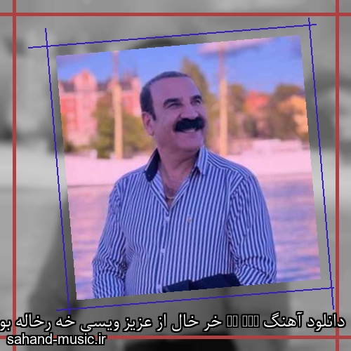 دانلود آهنگ Xr Xal خر خال از عزیز ویسی خه رخاله بو قوله که