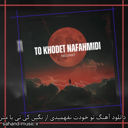 دانلود آهنگ تو خودت نفهمیدی از نگین کی تی با متن کامل