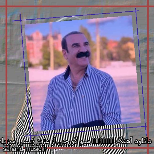 دانلود آهنگ Mim Gorji میم گورجی از عزیز ویسی موزیک کردی