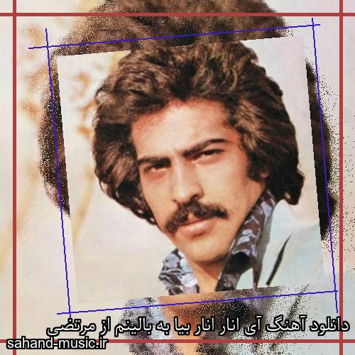دانلود آهنگ آی انار انار بیا به بالینم از مرتضی
