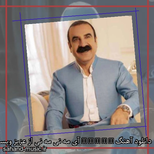 دانلود آهنگ Ay Me Ni Me Ni آی مه نی مه نی از عزیز ویسی