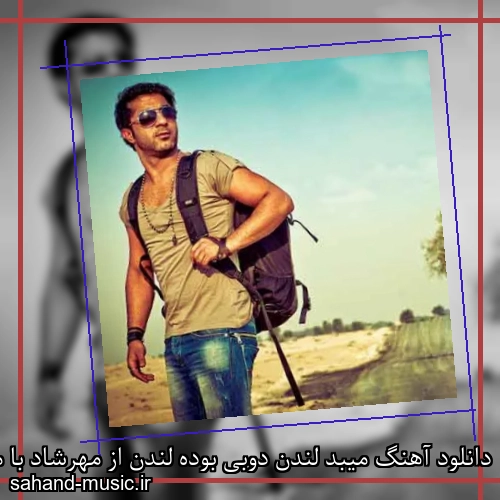 دانلود آهنگ میبد لندن دوبی بوده لندن از مهرشاد با متن کامل