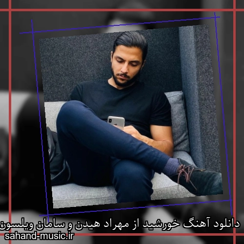 دانلود آهنگ خورشید از مهراد هیدن و سامان ویلسون و آرش دارا و تارا با متن کامل