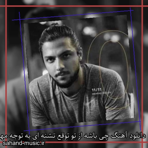دانلود آهنگ چی باشه از تو توقع تشنه ای به توجه مهراد هیدن