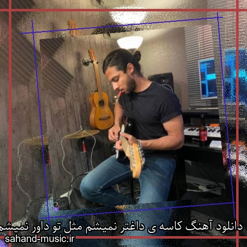 دانلود آهنگ کاسه ی داغتر نمیشم مثل تو داور نمیشم