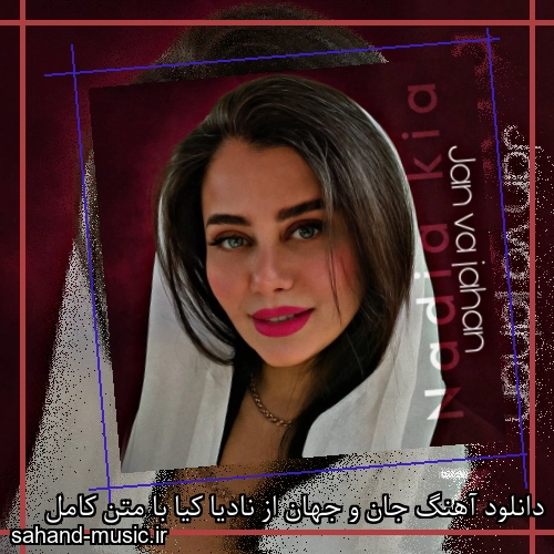 دانلود آهنگ جان و جهان از نادیا کیا با متن کامل