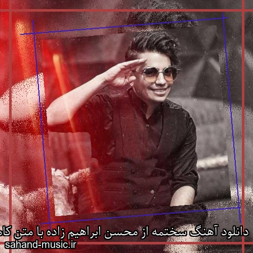 دانلود آهنگ سختمه از محسن ابراهیم زاده با متن کامل