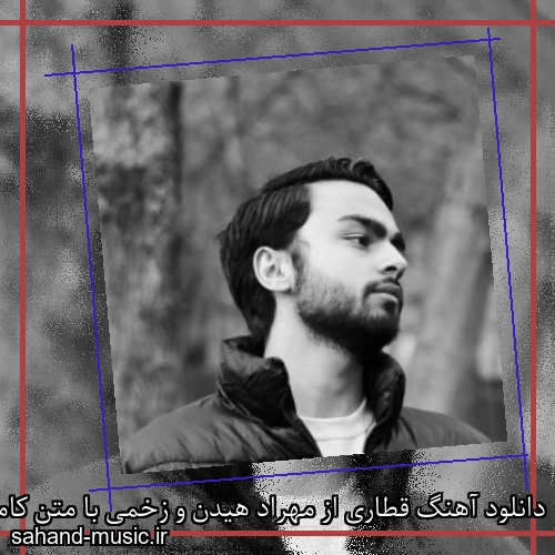 دانلود آهنگ قطاری از مهراد هیدن و زخمی با متن کامل