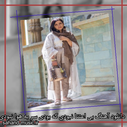 دانلود آهنگ بی اعتنا نبودی که بودی سر به هوا نبودی که بودی