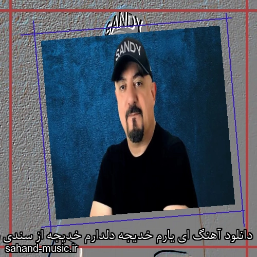 دانلود آهنگ ای یارم خدیجه دلدارم خدیجه از سندی با متن کامل
