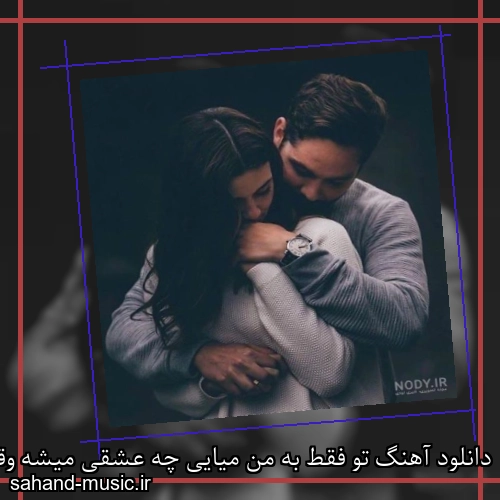 دانلود آهنگ تو فقط به من میایی چه عشقی میشه وقتی تو کنار من باشی