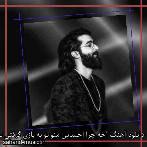 دانلود آهنگ آخه چرا احساس منو تو به بازی گرفتی ندیدی که من عاشقمو