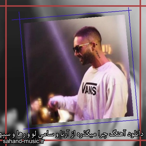 دانلود آهنگ چرا میگذره از آرتا و سامی لو و رها و سپهر خلسه با متن کامل