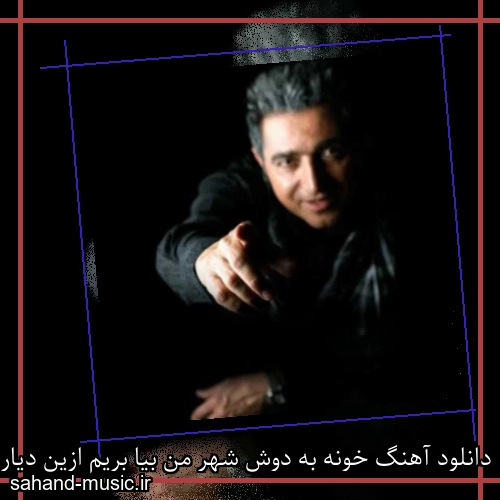 دانلود آهنگ خونه به دوش شهر من بیا بریم ازین دیار فریدون آسرایی