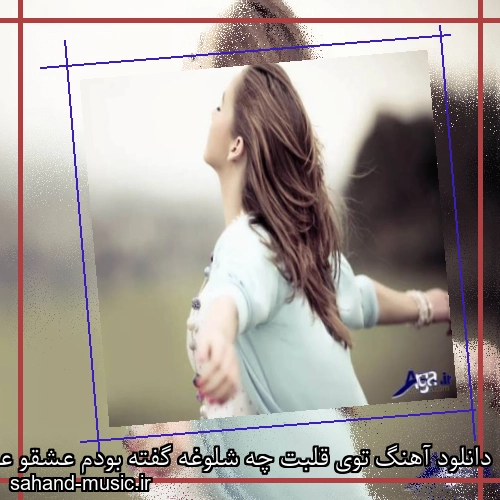دانلود آهنگ توی قلبت چه شلوغه گفته بودم عشقو عاشقی دروغه