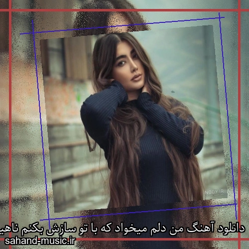 دانلود آهنگ من دلم میخواد که با تو سازش بکنم ناهید