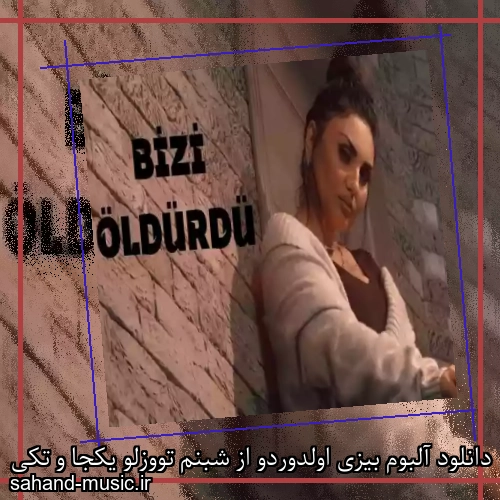 دانلود آلبوم بیزی اولدوردو از شبنم تووزلو یکجا و تکی