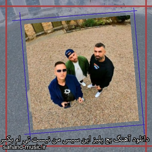 دانلود آهنگ بچ پلیز این سیس من نیست تی ام بکس و کچی بیتز