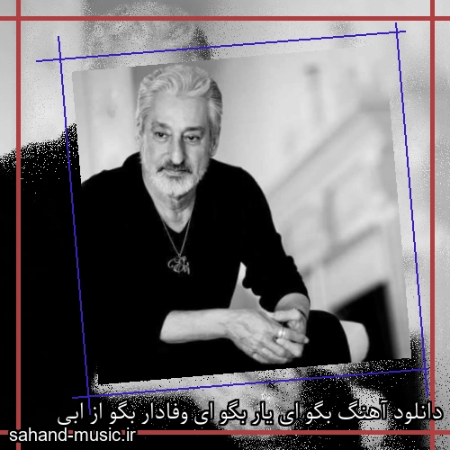 دانلود آهنگ بگو ای یار بگو ای وفادار بگو از ابی