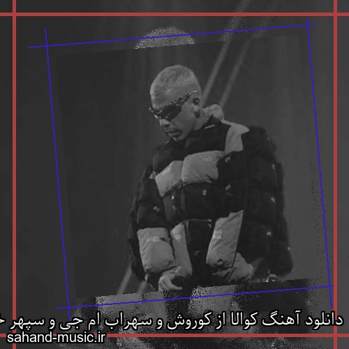 دانلود آهنگ کوالا از کوروش و سهراب ام جی و سپهر خلسه و سامی لو با متن کامل