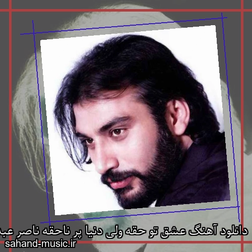دانلود آهنگ عشق تو حقه ولی دنیا پر ناحقه ناصر عبداللهی