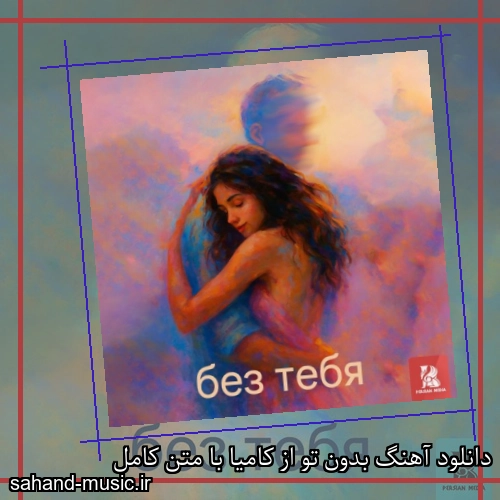 دانلود آهنگ بدون تو از کامیا با متن کامل